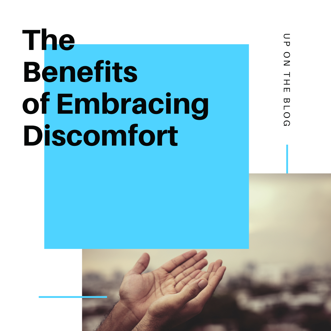 The Benefits of Embracing Discomfort