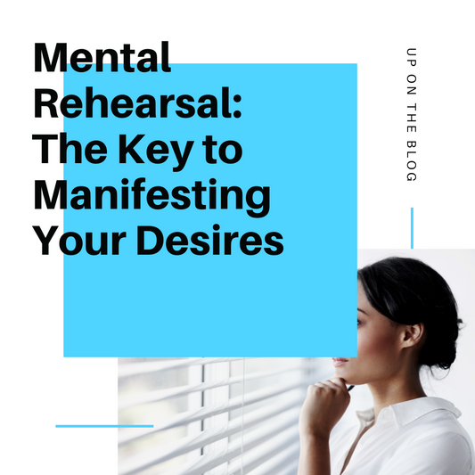 Mental Rehearsal: The Key to Manifesting Your Desires