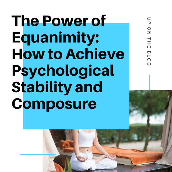 The Power of Equanimity: How to Achieve Psychological Stability and Composure