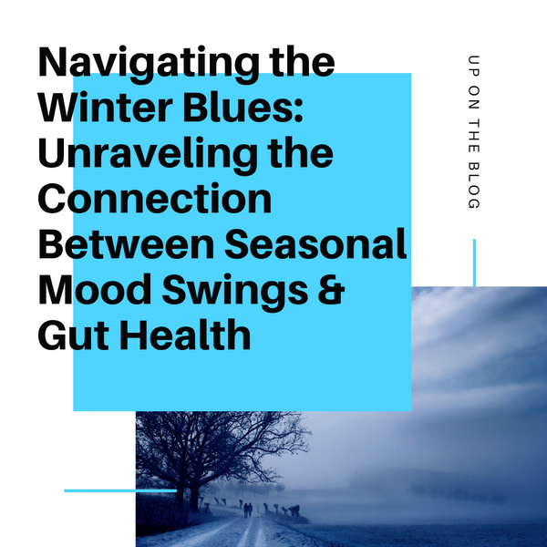 Navigating the Winter Blues: Unraveling the Connection Between Seasonal Mood Swings and Gut Health