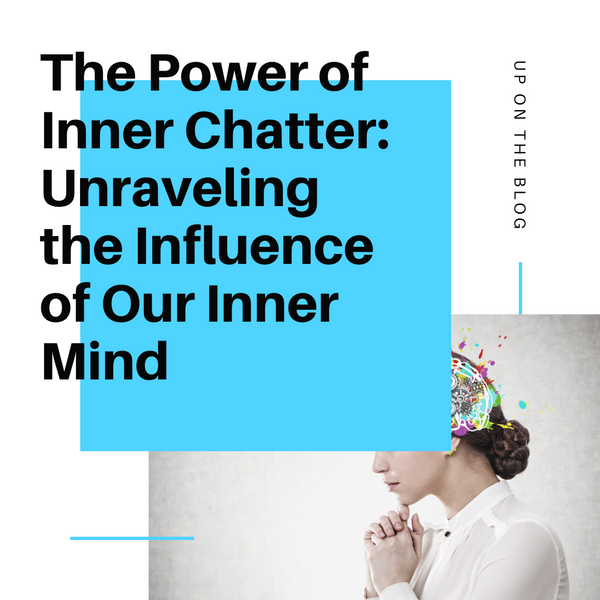 The Power of Inner Chatter: Unraveling the Influence of Our Inner Mind