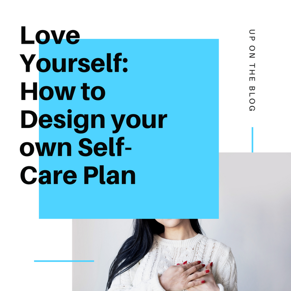Love Yourself: How to Design your own Self-Care Plan