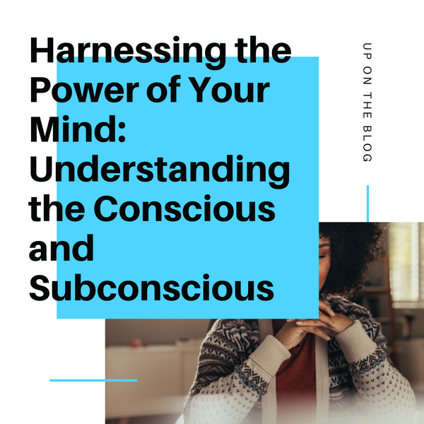 Harnessing the Power of Your Mind: Understanding the Conscious and Subconscious