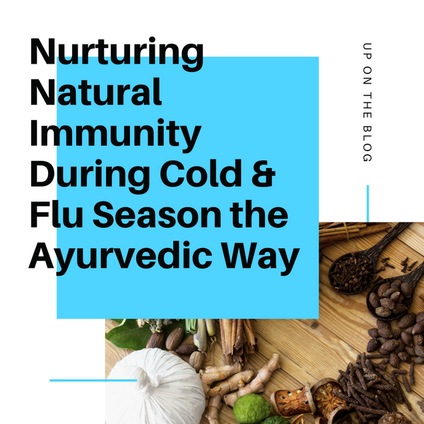 Nurturing Natural Immunity During Cold & Flu Season the Ayurvedic Way