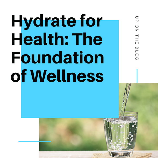 Hydrate for Health: The Foundation of Wellness