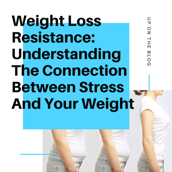 Weight Loss Resistance: Understanding The Connection Between Stress And Your Weight