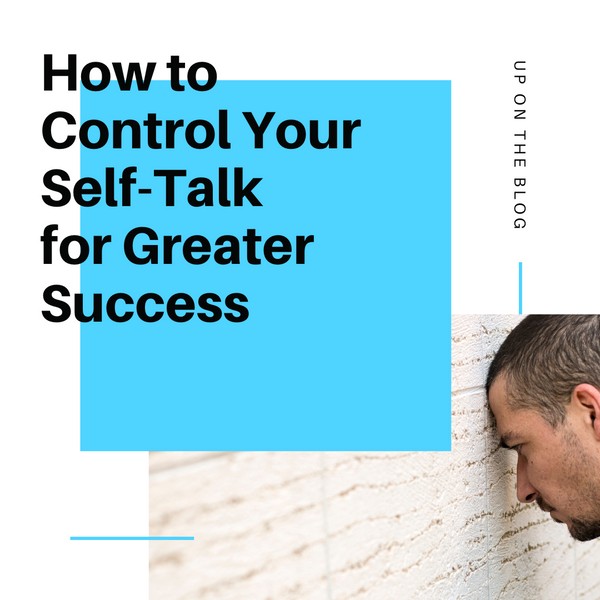 How to Control Your Self-Talk for Greater Success